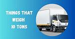 15 Things That Weight 10 Tons with Images