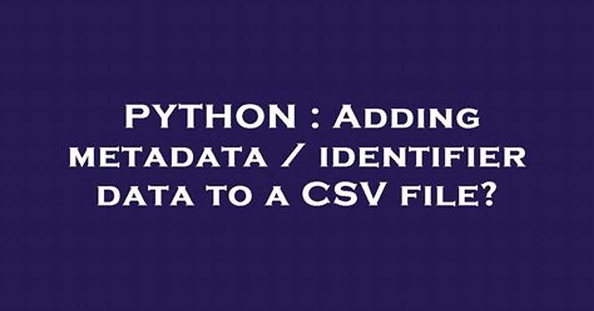 Adding Metadata / Identifier Data to a Csv File?