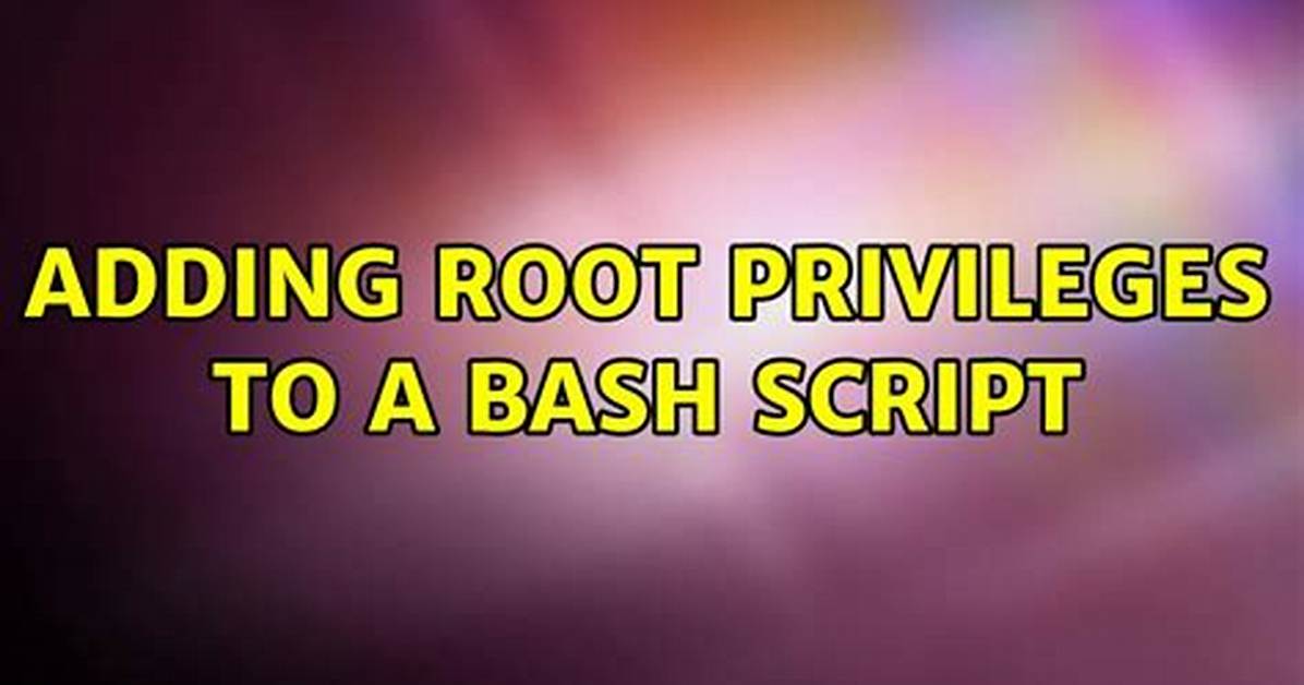 Adding Root Privileges to a Bash Script