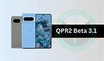 Android 14 Qpr2 Beta 3.1 Rolling out with Many Pixel Bug Fixes