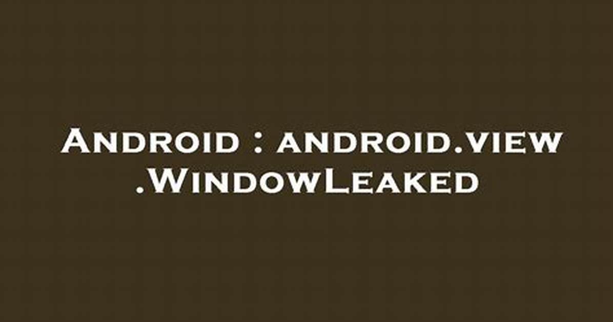 Android. View. Windowleaked