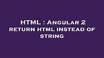Angular 2 Return Html Instead of String [Duplicate]