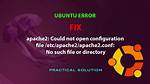Apache2 Error Could Not Open Configuration File /Etc/Apache2/Conf. D/: No Such File or Directory
