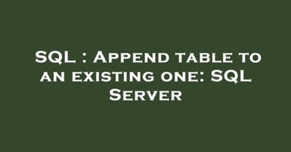 Append Table to an Existing One: Sql Server