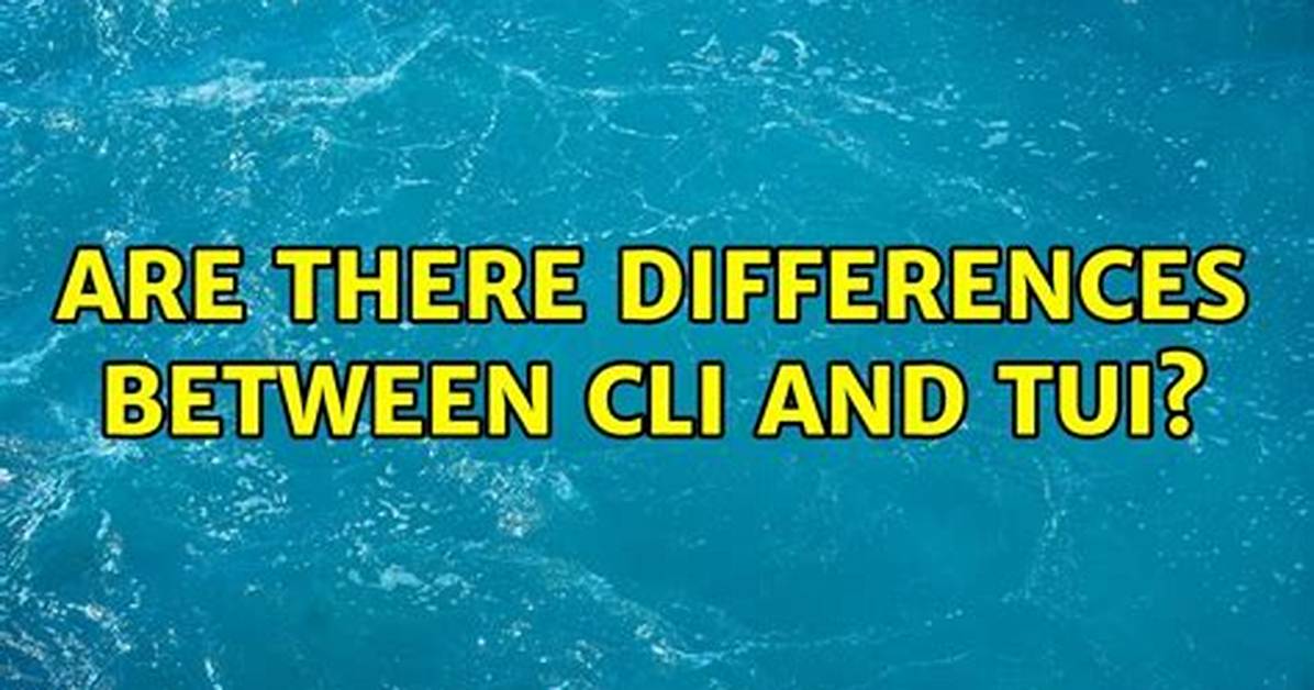 Are There Differences Between Cli and Tui?