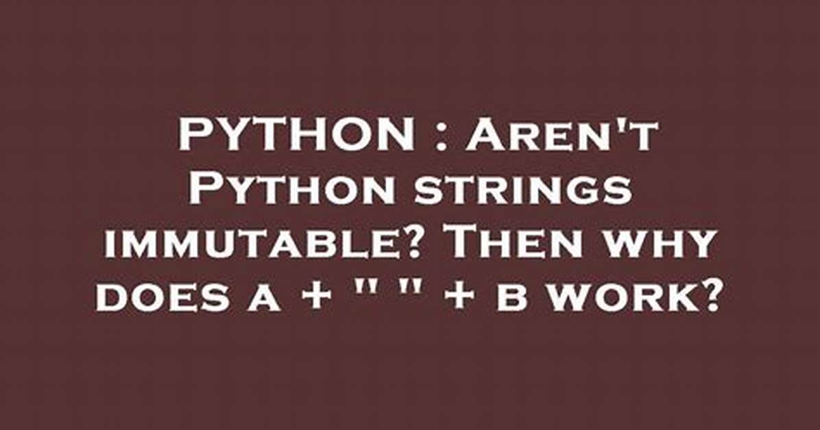 Aren't Python Strings Immutable? Then Why Does a + " " + B Work?