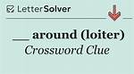 ___ Around (Loiter)