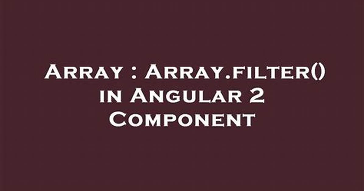Array. Filter() in Angular 2 Component
