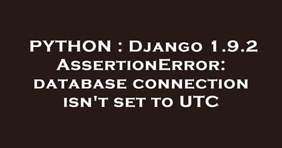 Assertionerror: Database Connection Isn't Set to Utc
