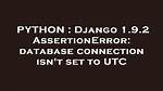 Assertionerror: Database Connection Isn't Set to Utc