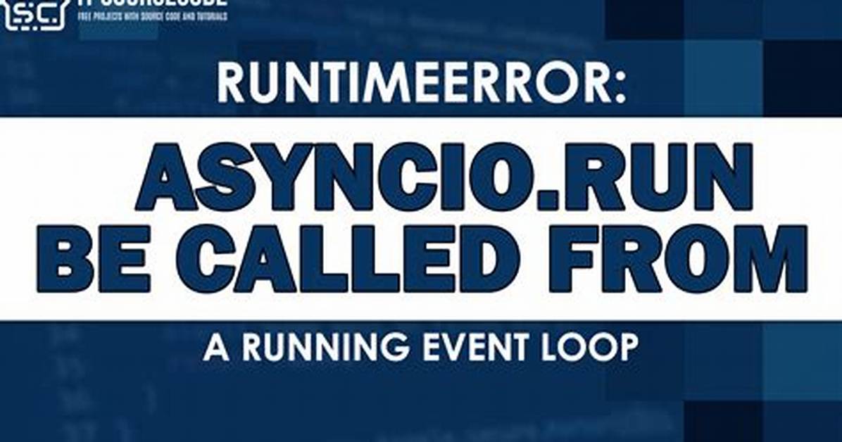 Asyncio. Run() Cannot Be Called from a Running Event Loop
