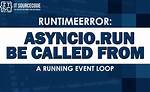 Asyncio. Run() Cannot Be Called from a Running Event Loop
