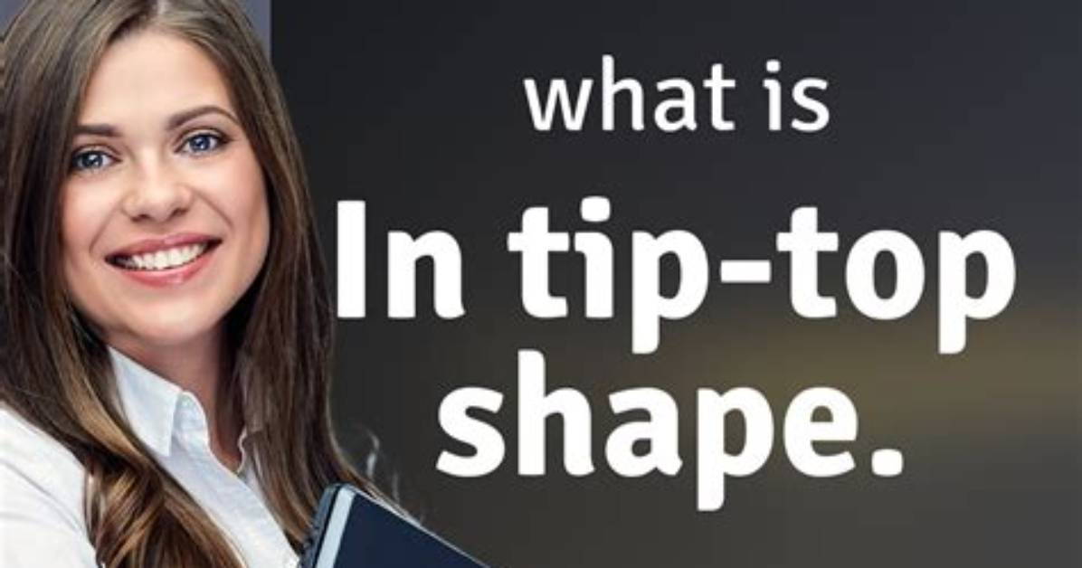 At Tip Top Shape?