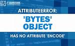 Attributeerror:'Bytes' Object Has No Attribute 'Encode'
