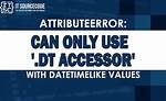 Attributeerror: Can Only Use. Dt Accessor with Datetimelike Values