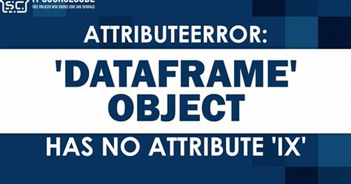 Attributeerror: 'Dataframe' Object Has No Attribute 'Ix'