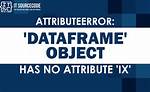 Attributeerror: 'Dataframe' Object Has No Attribute 'Ix'