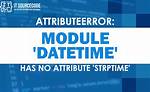 Attributeerror: 'Datetime' Module Has No Attribute 'Strptime'