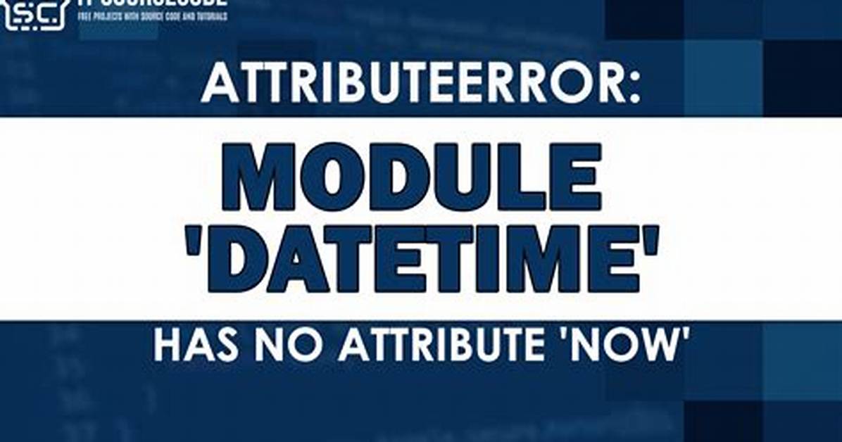 Attributeerror: Module 'Datetime' Has No Attribute 'Now'