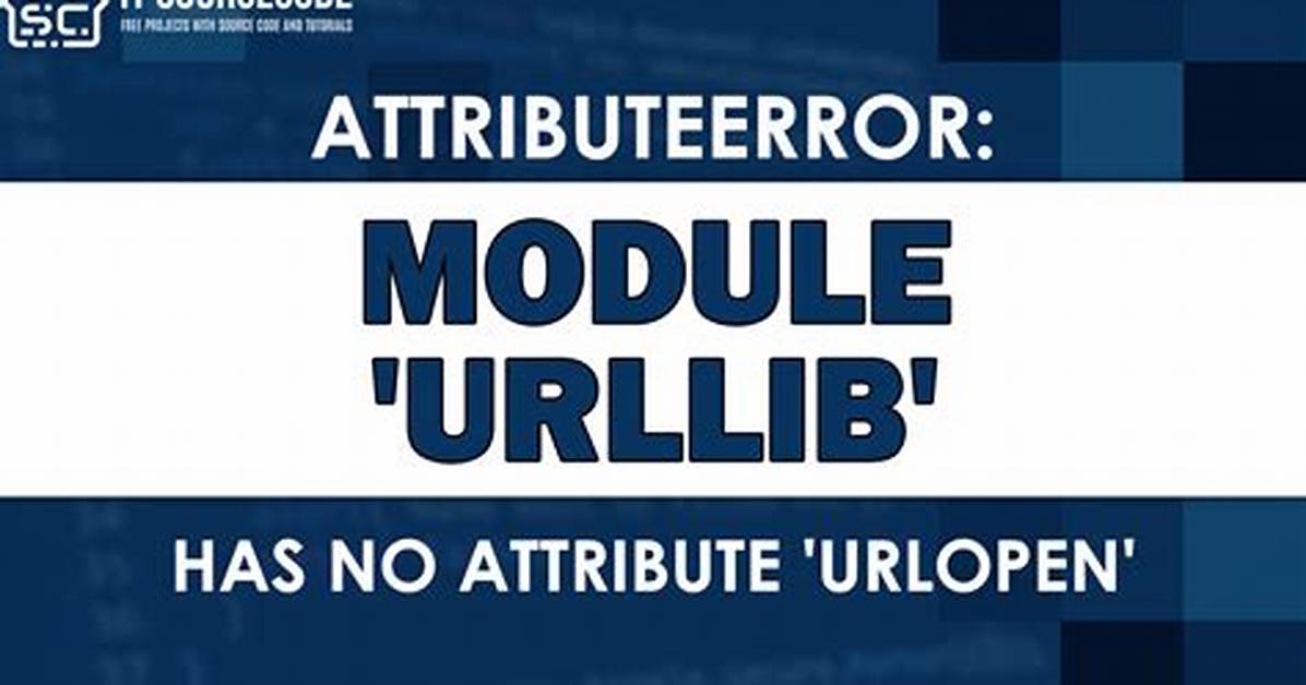 Attributeerror: 'Module' Object Has No Attribute 'Urlopen'