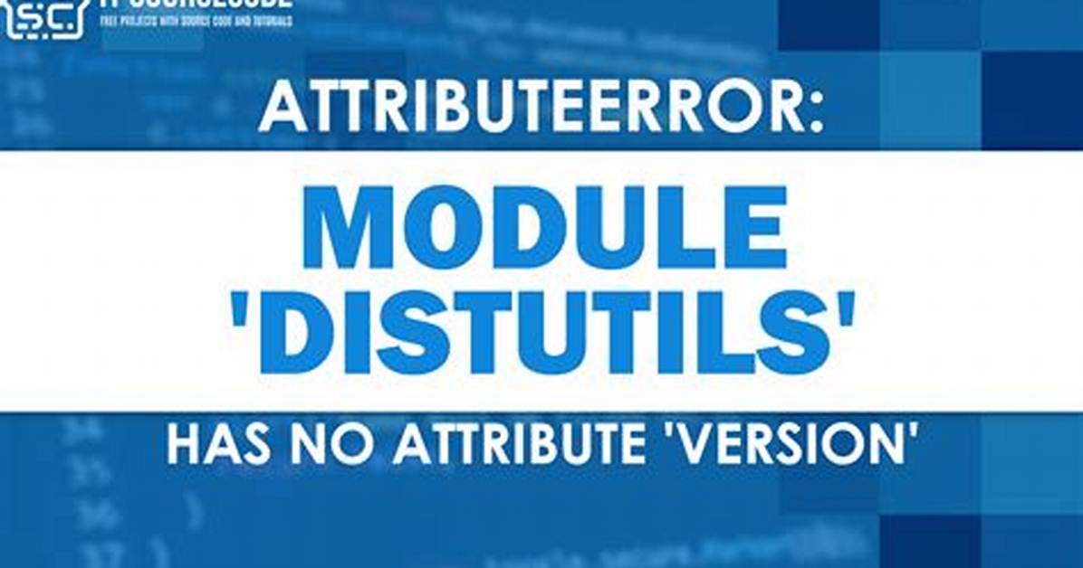 Attributeerror: Module 'Setuptools. _Distutils' Has No Attribute 'Version'