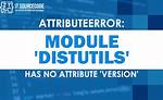 Attributeerror: Module 'Setuptools. _Distutils' Has No Attribute 'Version'