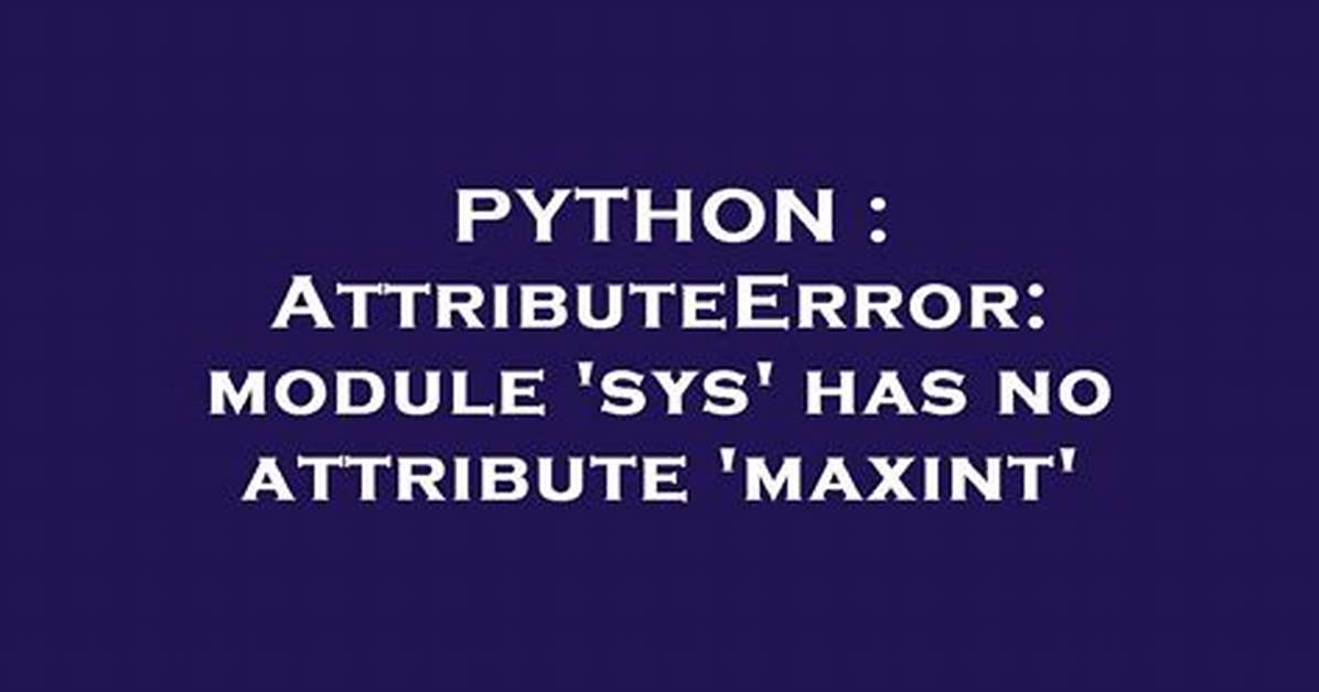 Attributeerror: Module 'Sys' Has No Attribute 'Maxint'