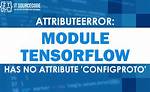 Attributeerror: Module 'Tensorflow' Has No Attribute 'Configproto'