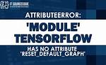 Attributeerror: Module 'Tensorflow' Has No Attribute 'Reset_Default_Graph'