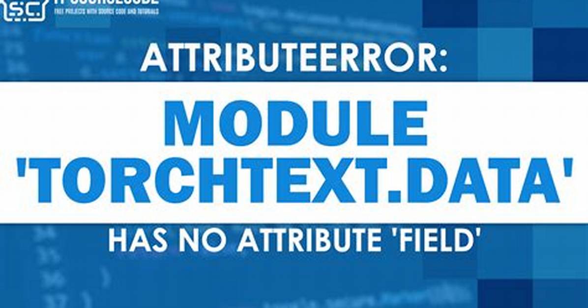 Attributeerror: Module 'Torchtext. Data' Has No Attribute 'Field'