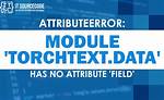 Attributeerror: Module 'Torchtext. Data' Has No Attribute 'Field'