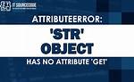 Attributeerror: 'Str' Object Has No Attribute 'Get'