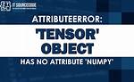Attributeerror: 'Tensor' Object Has No Attribute 'Numpy'