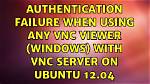 Authentication Failure When Using Any Vnc Viewer (Windows) with Vnc Server on Ubuntu 12.04