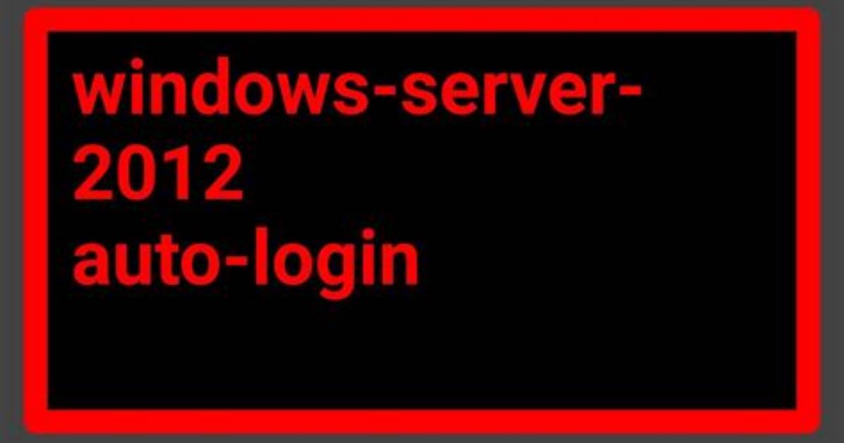 Auto Login Windows Server 2012