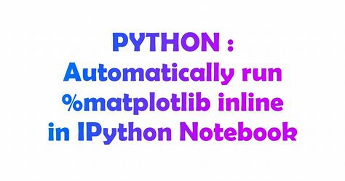 Automatically Run %Matplotlib Inline in Ipython Notebook