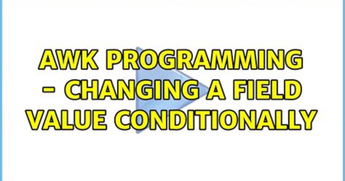 Awk Programming - Changing a Field Value Conditionally