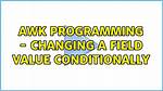 Awk Programming - Changing a Field Value Conditionally