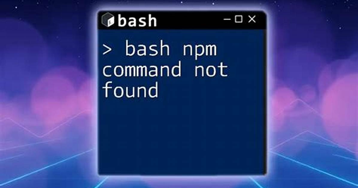 Bash: Npm: Command Not Found?