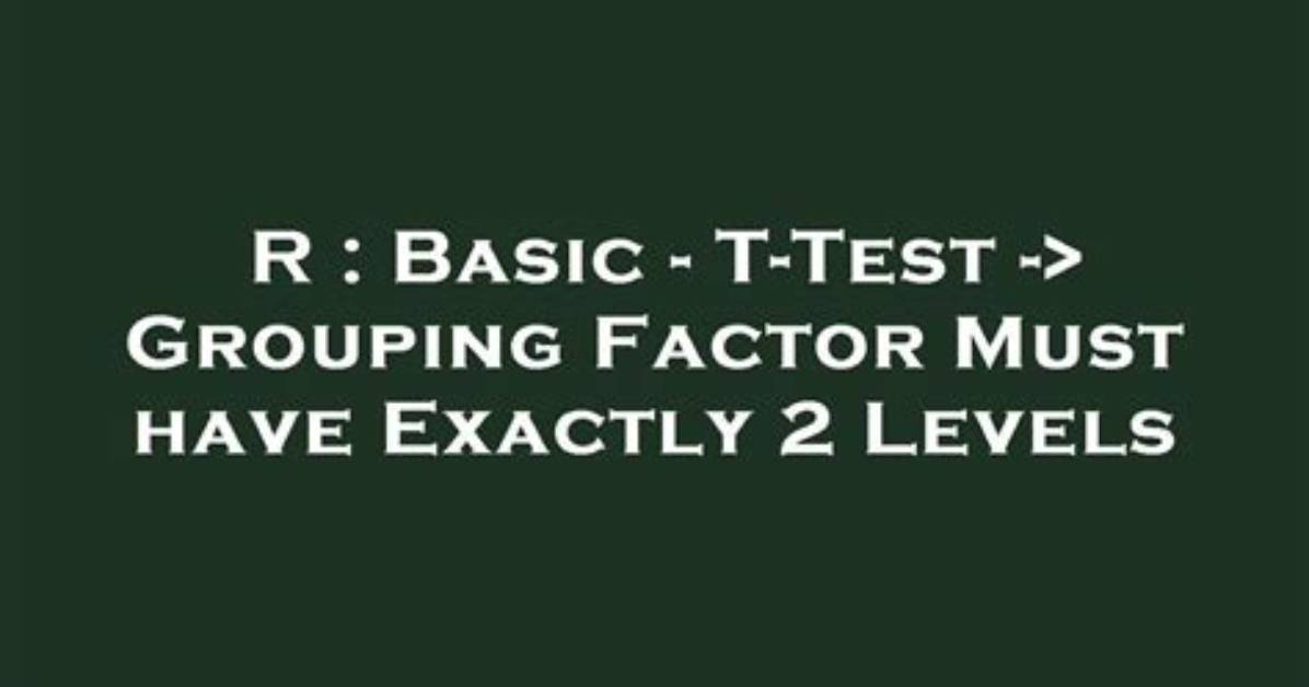 Basic - T-Test -> Grouping Factor Must Have Exactly 2 Levels