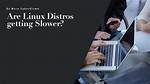 Best Answer: Is Linux Getting Slower?