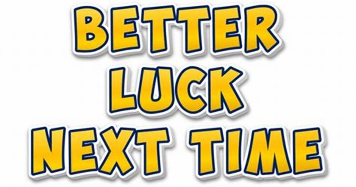 Better Luck ___ Time!