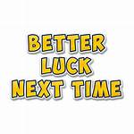 Better Luck ___ Time!