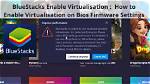Bluestacks, Should I Enable Virtualisation?