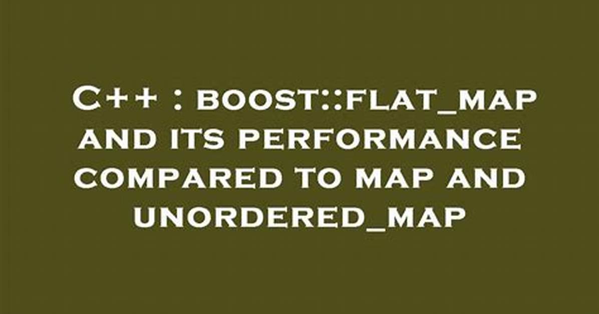 Boost: :Flat_Map and Its Performance Compared to Map and Unordered_Map
