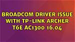 Broadcom Driver Issue with Tp-Link Archer T6E Ac1300 14.04