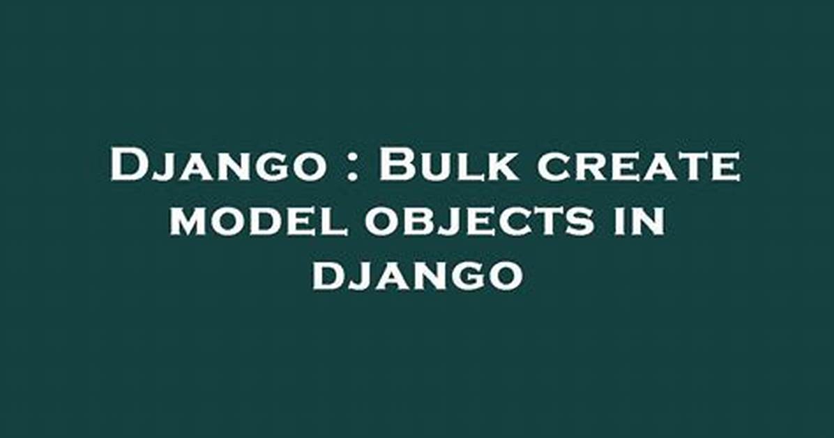 Bulk Create Model Objects in Django
