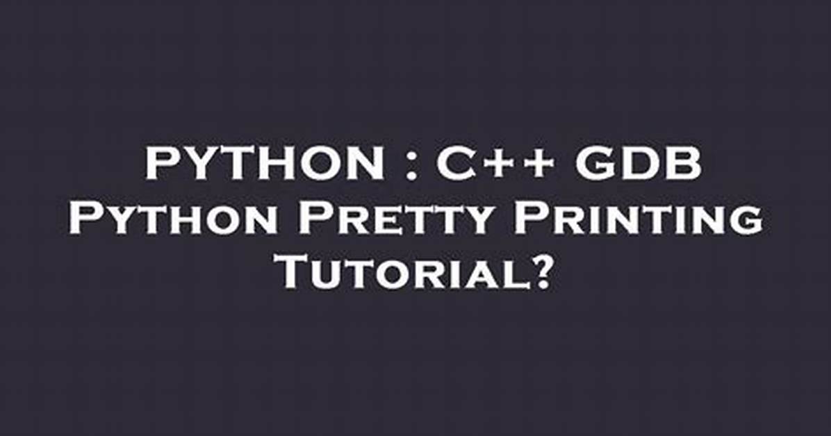 C++ Gdb Python Pretty Printing Tutorial?
