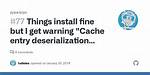 Cache Entry Deserialization Failed, Entry Ignored
