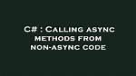 Calling Async Methods from Non-Async Code